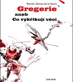 Gregerie aneb Co vykřikují věci - Ramón Gómez de la Serna