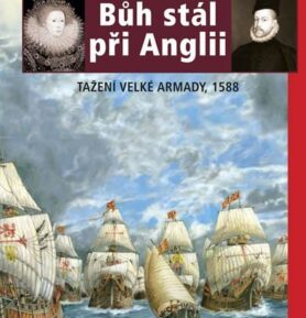 Bůh stál při Anglii - Tažení velké Armady 1588 - Ivan Brož