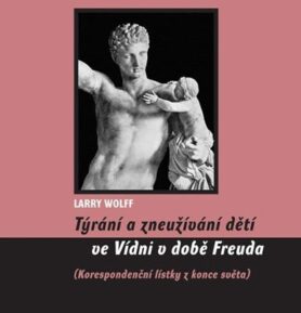 Týrání a zneužívání dětí ve Vídni v době Freuda, korespondenční lístky z konce světa - Larry Wollf