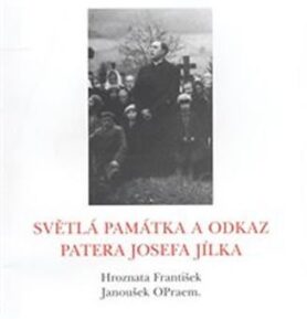 Světlá památka a odkaz patera Josefa Jílka - František Hroznata-Janoušek