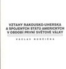 Vztahy Rakousko-uherska a Spojených států amerických v období první světové války - Václav Horčička