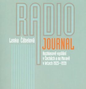 Radiojournal: Rozhlasové vysílání v Čechách a na Moravě v letech 1923-1939 - Lenka Čábelová